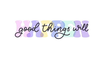 Good Things Will Happen modern motivational typography design. Colorful retro groovy art for label, t shirt, sticker, card ot banner. Positive quote print. Happiness Single word concept.