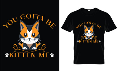  You gotta be kitten me t-shirt design