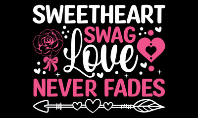 Sweetheart Swag Love Never Fades - Happy Valentine's Day T shirt Design, Hand lettering illustration for your design, Modern calligraphy, banner, flyer and mug, Poster, EPS