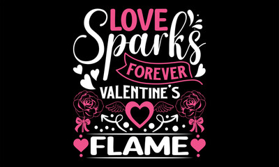 Obraz premium Love Sparks Forever Valentine's Flame - Happy Valentine's Day T shirt Design, Hand drawn lettering and calligraphy, illustration Modern, simple, lettering For stickers, mugs, etc.
