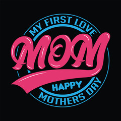My first love MOM Happy mothers day. best quotes lettering mom t shirt design illustration vector art graphic template 
