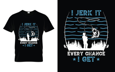 I jerk it every chance I get Funny Humor Saying t shirt