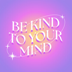 Be kind to your mind slogan on abstract gradient background in y2k style. Aesthetic modern design. Vector illustration