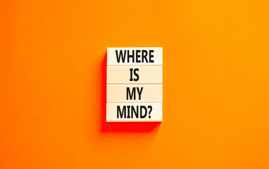 Where is my mind symbol. Concept words Where is my mind on beautiful wooden block. Beautiful orange table orange background. Business, motivational and where is my mind concept. Copy space.