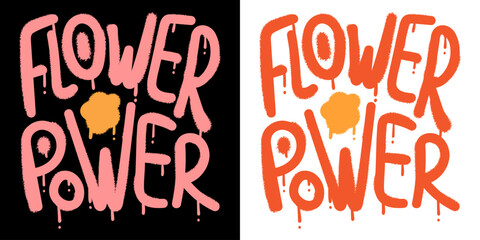 Flower power lettering graffiti spray paint. Inspirational phrase, motivational quote, ideal for print, tee, t-shirt, sweatshirt, poster. Vector illustration isolated on white and black background