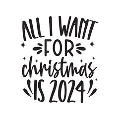 Fototapeta na wymiar All i want for christmas is 2024, New Year Design, new year quote, new year sublimation, new year clipart, retro new year, new year Shirt