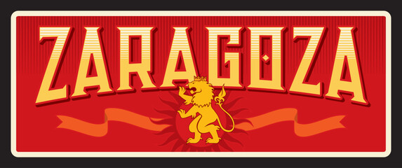 Zaragoza capital city of province in Spain. Vector travel plate, vintage tin sign, retro welcome postcard or signboard. Spanish European town old plaque with roaring lion and ribbon