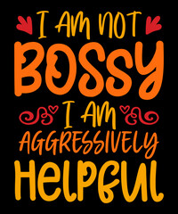 I Am Not Bossy I Am Aggressively Helpful t-shirt. mom t-shirt design. gift design.