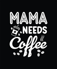 Mama needs coffee t shirt design