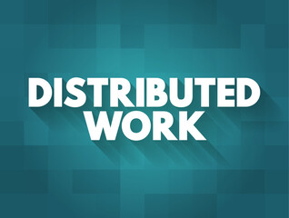 Distributed Work - one or more employees who work in different physical locations, text concept background