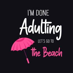 I'm Done Adulting Let's Go To The Beach, Summer Quote Typography Design For T-Shirt And Other Merchandise