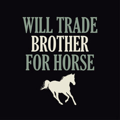 Will Trade Brother For Horse, Horse Typography Design For T-Shirt And Other Merchandise, Vector Horse Silhouette