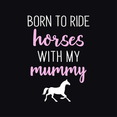 Born To Ride Horses With My Mummy, Horses Typography Kids T-Shirt Design, Vector Horse Silhouette