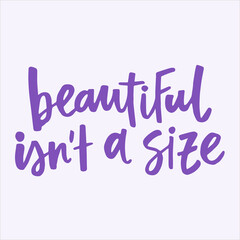 Beautiful isn't a size - handwritten quote. Modern calligraphy illustration for posters, cards, etc.