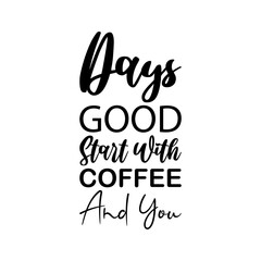 good days start with coffee and you black letters quote