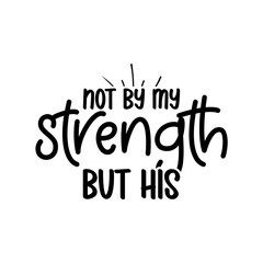 not by my strength but his