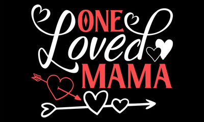 One Loved Mama  - Happy Valentine's Day T Shirt Design, Hand drawn vintage illustration with lettering and decoration elements, prints for posters, banners, notebook covers with Black background.