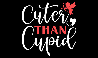 Cuter Than Cupid - Happy Valentine's Day T Shirt Design, Hand drawn lettering and calligraphy, Cutting and Silhouette, file, poster, banner, flyer and mug.