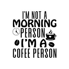 i&rsquo;m not a morning person I&rsquo;M A COFEE PERSON
