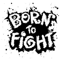 Born to fight. Inspirational quote. Hand drawn lettering. Vector illustration grunge style.