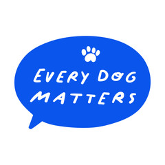 Speech bubble - every dog matters. Pet adoption. Vector hand drawn illustration on white background.