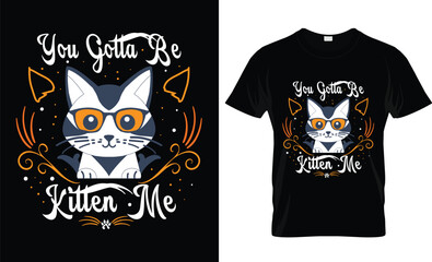 You gotta be kitten me t-shirt design 