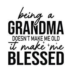 being a grandma doesn't make me old it make me blessed - obrazy, fototapety, plakaty