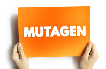 Mutagen - anything that causes a mutation (a change in the DNA of a cell), text concept on card