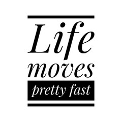 ''Life moves pretty fast'' Quote Illustration