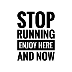 ''Stop running, enjoy here and now'' Motivational Quote Illustration
