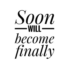''Soon will become finally'' Motivational Quote Illustration