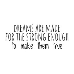 ''Dreams are made for the strong enough to make them true'' Motivational Quote Illustration