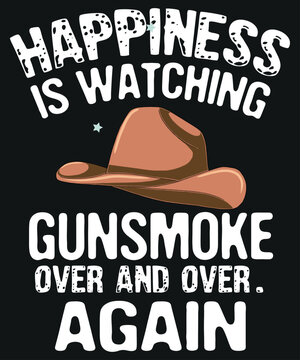 Happiness Is Watching Gunsmoke Over And Over Again Funny T-Shirt design vector,
happiness, watching, gunsmoke, funny, cowboy, hat,
