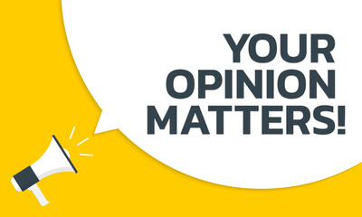 Your opinion matters text card. Speech bubble message banner or poster with a megaphone or loudspeaker. Customer feedback, opinion survey or review design template. Vector illustration.