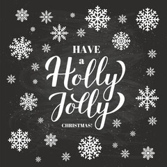 Have a Holly Jolly Christmas calligraphy hand lettering on chalkboard background with snowflakes. Vector template for holidays typography poster, greeting card, banner, flyer, etc.