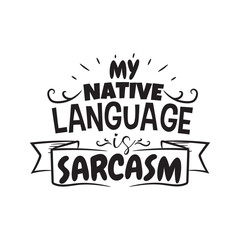 My Native Language Is Sarcasm. Vector Design on White Background