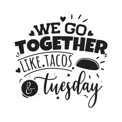 We Go Together Like Tacos and Tuesday Vector Design on White Background
