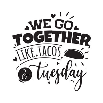 We Go Together Like Tacos and Tuesday Vector Design on White Background