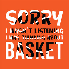 Sorry I Wasn’t Listening I Was Thinking About Basketball. Basketball t shirt design. Sports vector quote. Design for t shirt, print, poster, banner, gift card, label sticker, mug design etc. POD