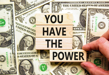 You have the power symbol. Concept word You have the power on beautiful wooden block. Dollar bills....