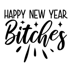 Happy New Year Bitches Svg
