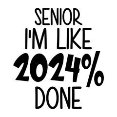 Senior I'm Like 2024% Done Svg