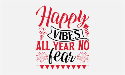 Happy Vibes All Year No Fear - Happy New Year T - Shirt Design, Hand Drawn Lettering And Calligraphy, Cutting And Silhouette, Prints For Posters, Banners, Notebook Covers With White Background.