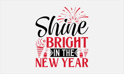 Shine Bright In The New Year - Happy New Year T-Shirt Design, Hand Drawn Lettering And Calligraphy, Used For Prints On Bags, Poster, Banner, Flyer And Mug, Pillows.