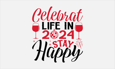 Fototapeta na wymiar Celebrate Life In 2024 Stay Happy - Happy New Year T - Shirt Design, Hand Drawn Lettering Phrase, Cutting And Silhouette, For The Design Of Postcards, Cutting Cricut And Silhouette, EPS 10.