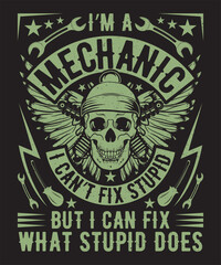 Fototapeta na wymiar I'M a Mechanic I can't fix stupid but i can fix what stupid does