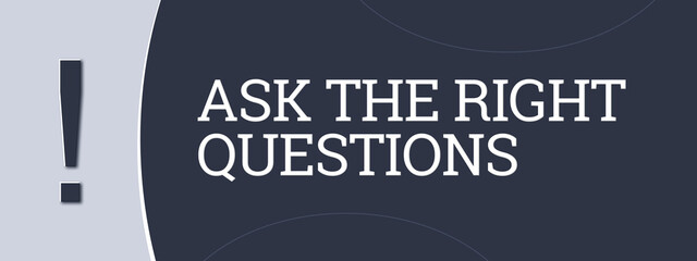 ask the right questions. A blue banner illustration with white text.