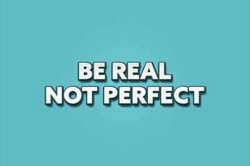 Be real, not Perfect. A Illustration with white text isolated on light green background.