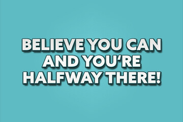 Believe you can and you're halfway there! A Illustration with white text isolated on light green background.