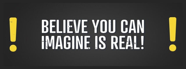 Believe you can imagine is real! A blackboard with white text. Illustration with grunge text style.